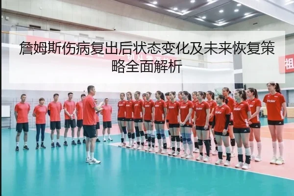 詹姆斯伤病复出后状态变化及未来恢复策略全面解析