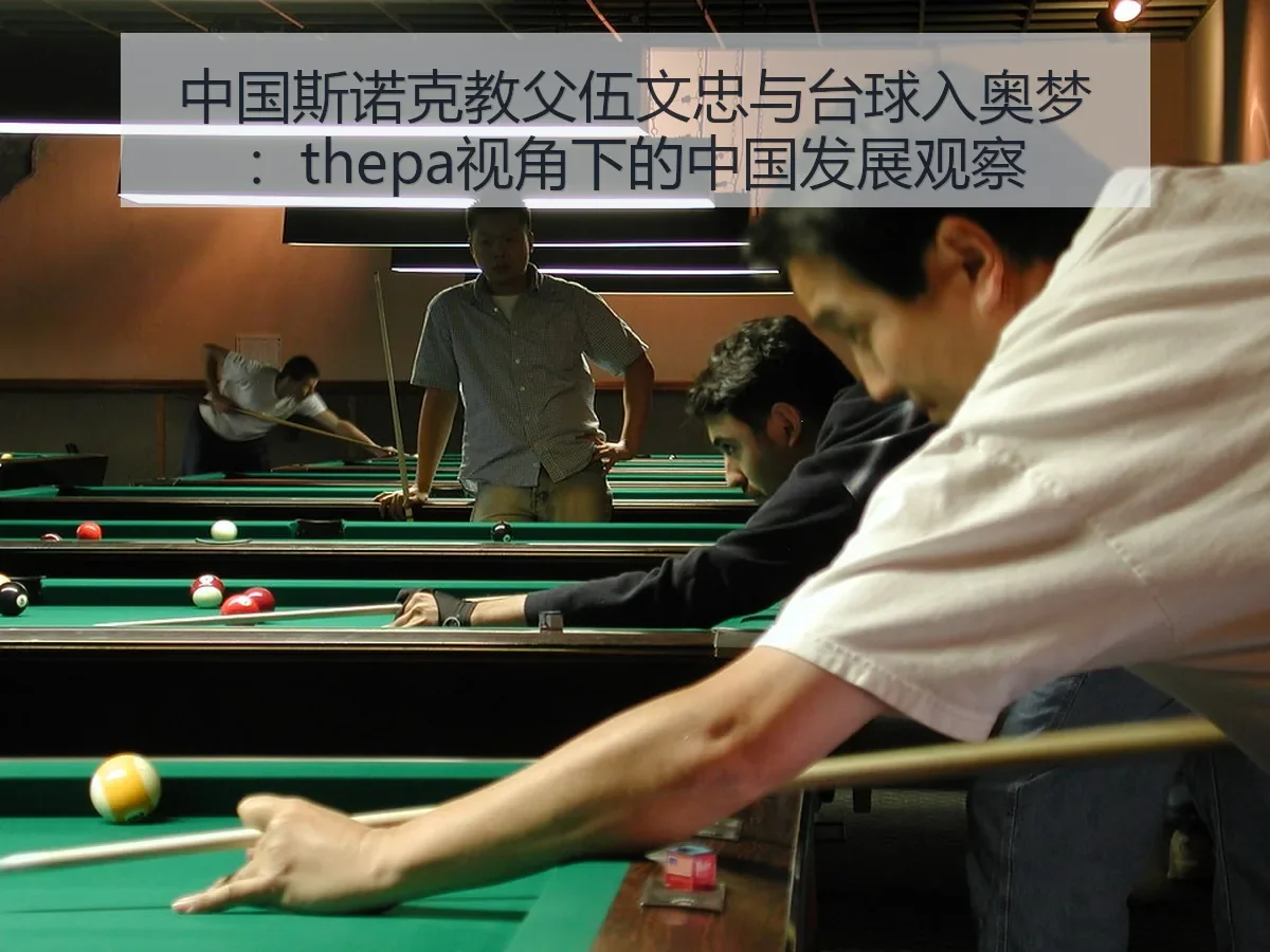 中国斯诺克教父伍文忠与台球入奥梦:thepa:中国发展观察
